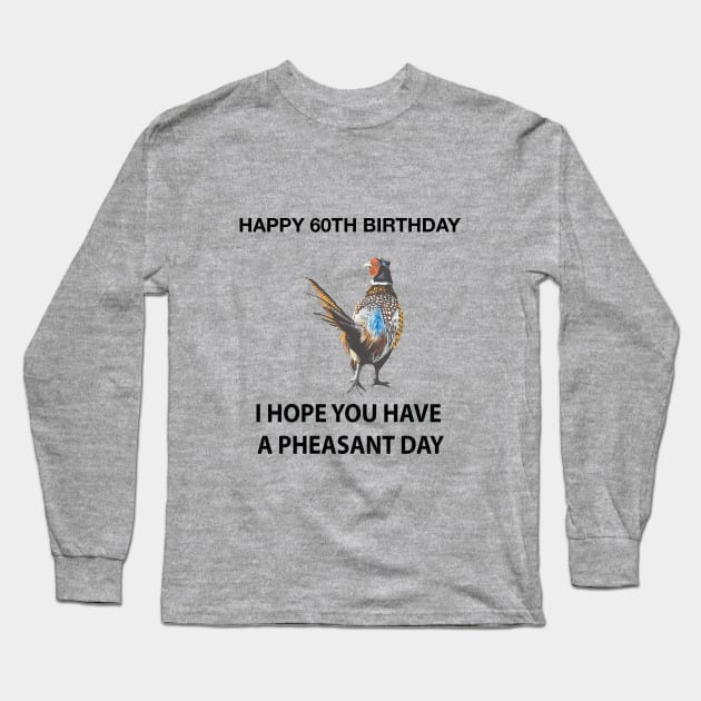 Happy 60th Birthday I hope you have a Pheasant day on grey Long Sleeve T-Shirt by IslesArt